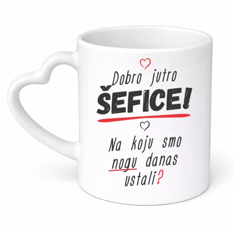 Dobro jutro šefice na koju smo nogu danas ustali - Šolja srce – proizvod sa printom